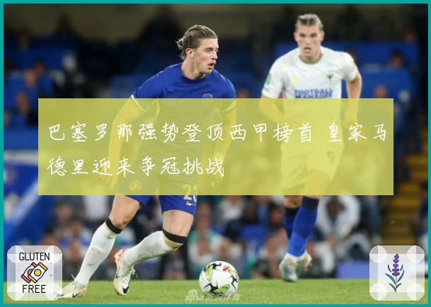 巴塞罗那强势登顶西甲榜首 皇家马德里迎来争冠挑战