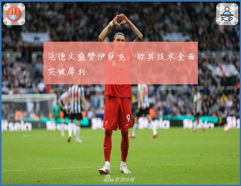 范德文盛赞伊萨克，称其技术全面突破犀利