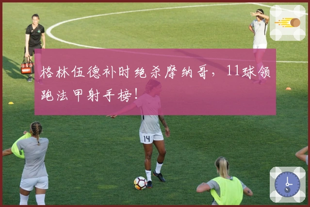 格林伍德补时绝杀摩纳哥，11球领跑法甲射手榜！